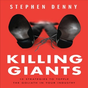 Killing Giants - 10 Strategies to Topple the Goliath in Your Industry written by Stephen Denny performed by Stephen Denny on CD (Unabridged)